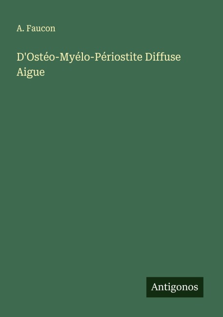 D'Ostéo-Myélo-Périostite Diffuse Aigue - A. Faucon
