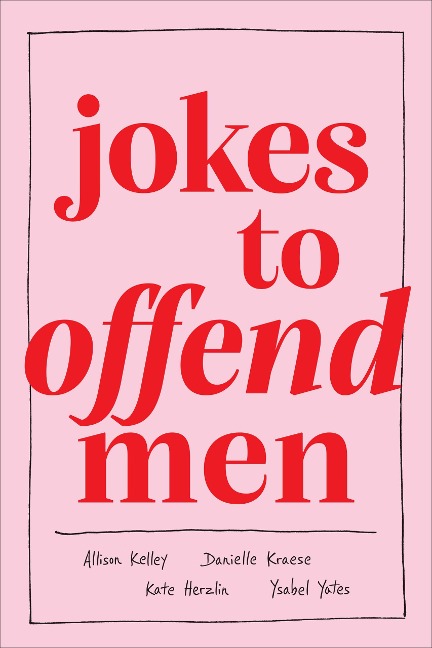 Jokes to Offend Men - Allison Kelley, Danielle Kraese, Kate Herzlin, Ysabel Yates