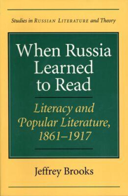 When Russia Learned to Read: Literacy and Popular Literature, 1861-1917 - Jeffrey Brooks
