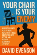 Cover-Bild zum Titel 'Your Chair Is Your Enemy: A Incredibly Easy Plan to Move More, Fight Stress and Fatigue, Live Better, and Defeat a Sedentary Lifestyle' von 'David Evenson'