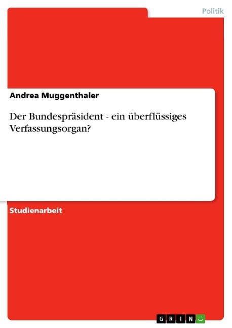 Der Bundespräsident - ein überflüssiges Verfassungsorgan? - Andrea Muggenthaler