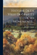 Cover-Bild zum Titel 'Histoire De La Ville De Gray Et De Ses Monuments...' von 'Jean Henri Gatin'