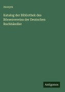 Cover-Bild zum Titel 'Katalog der Bibliothek des Börsenvereins der Deutschen Buchhändler' von 'Anonym'