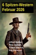 Cover-Bild zum Titel '6 Spitzen-Western Februar 2026' von 'Alfred Bekker, Pete Hackett, Ernest Haycox, Ray Forrester'