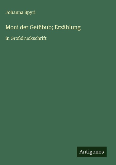 Moni der Geißbub; Erzählung - Johanna Spyri
