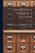 Cover-Bild zum Titel 'The Seconde Parte of a Register: Being a Calendar of Manuscripts Under That Title Intended for Publication by the Puritans About 1593, and Now in Dr.' von 'Albert Peel'