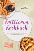 Cover-Bild zum Titel 'Frittieren Kochbuch: Die leckersten und einfachsten Rezepte für jeden Geschmack und Anlass - für maximalen Crunch & Streetfood-Feeling - inkl. Teigtaschen & Röllchen, Reis & Getreide, Garnituren, Dips & Saucen' von 'Ina Radinger'
