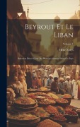 Cover-Bild zum Titel 'Beyrout Et Le Liban: Relation D'un Séjour De Plusieurs Années Dans Ce Pays; Volume 1' von 'Henri Gûys'
