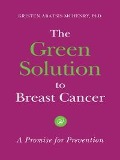 Cover-Bild zum Titel 'The Green Solution to Breast Cancer' von 'Kristen Abatsis McHenry Ph. D.'