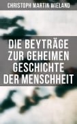 Die Beyträge zur geheimen Geschichte der Menschheit - Christoph Martin Wieland