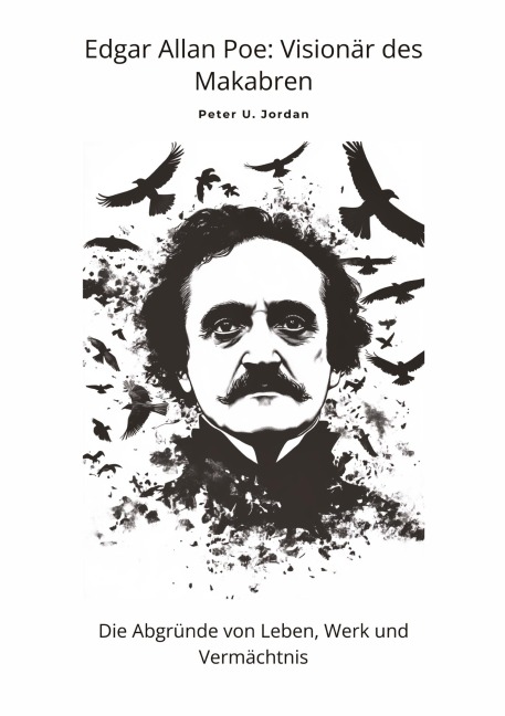 Edgar Allan Poe: Visionär des Makabren - Peter U. Jordan