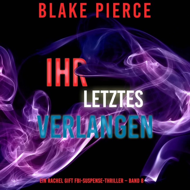 Ihr letztes Verlangen (Ein Rachel Gift FBI-Suspense-Thriller ¿ Band 8) - Blake Pierce