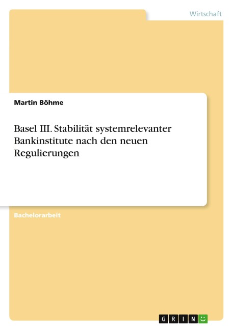 Basel III. Stabilität systemrelevanter Bankinstitute nach den neuen Regulierungen - Martin Böhme