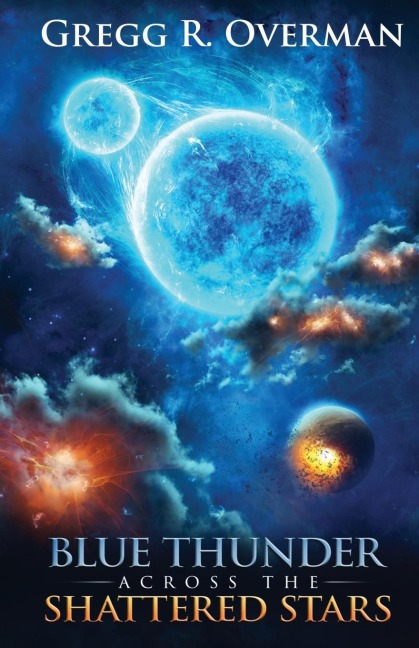 Blue Thunder Across the Shattered Stars - Gregg R. Overman