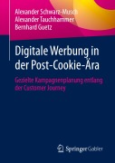 Cover-Bild zum Titel 'Digitale Werbung in der Post-Cookie-Ära' von 'Alexander Schwarz-Musch, Bernhard Guetz, Alexander Tauchhammer'