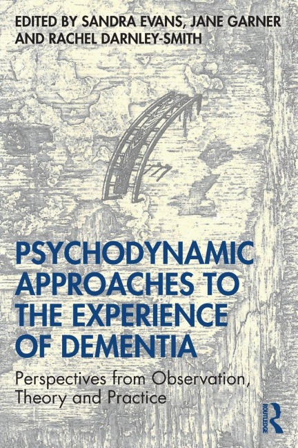 Psychodynamic Approaches to the Experience of Dementia - 
