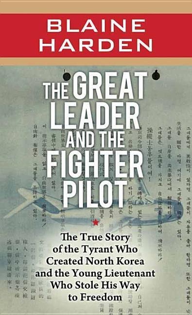 The Great Leader and the Fighter Pilot - Blaine Harden