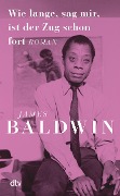 Wie lange, sag mir, ist der Zug schon fort - James Baldwin
