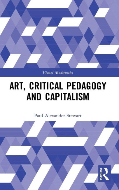 Art, Critical Pedagogy and Capitalism - Paul Alexander Stewart