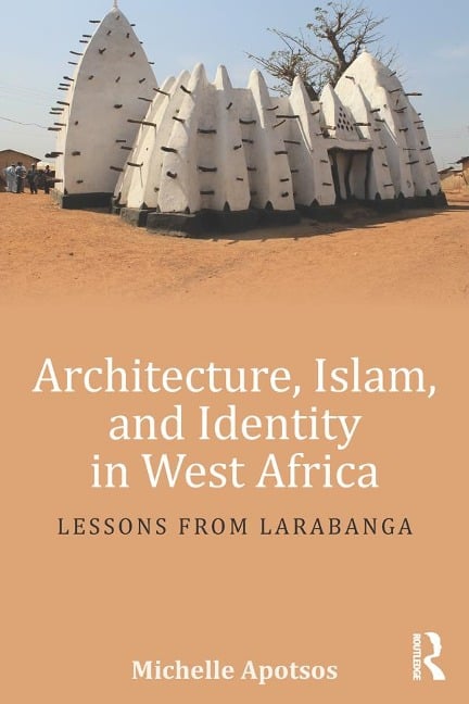 Architecture, Islam, and Identity in West Africa - Michelle Apotsos