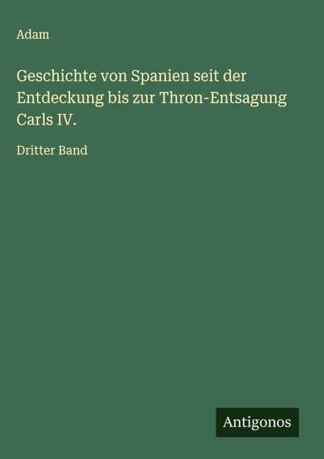 Geschichte von Spanien seit der Entdeckung bis zur Thron-Entsagung Carls IV. - Adam