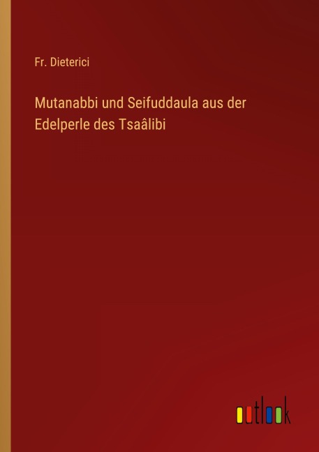 Mutanabbi und Seifuddaula aus der Edelperle des Tsaâlibi - Fr. Dieterici