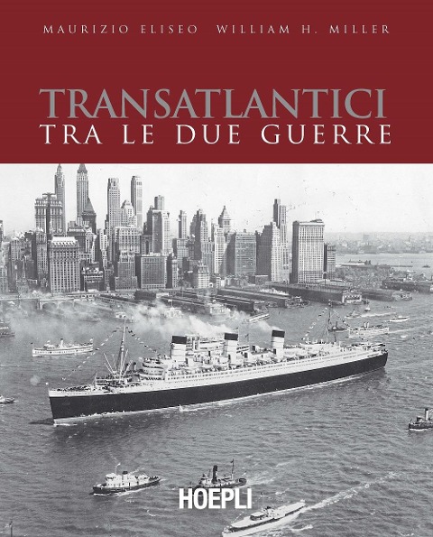 Transatlantici tra le due guerre. L'epoca d'oro delle navi di linea - Maurizio Eliseo, William H. Miller