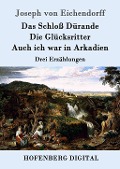 Das Schloß Dürande / Die Glücksritter / Auch ich war in Arkadien - Joseph Von Eichendorff