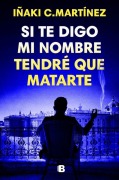 Cover-Bild zum Titel 'Si Te Digo Mi Nombre Tendré Que Matarte / If I Tell You My Name, I'll Have to Kill You' von 'Iñaki C Martínez'