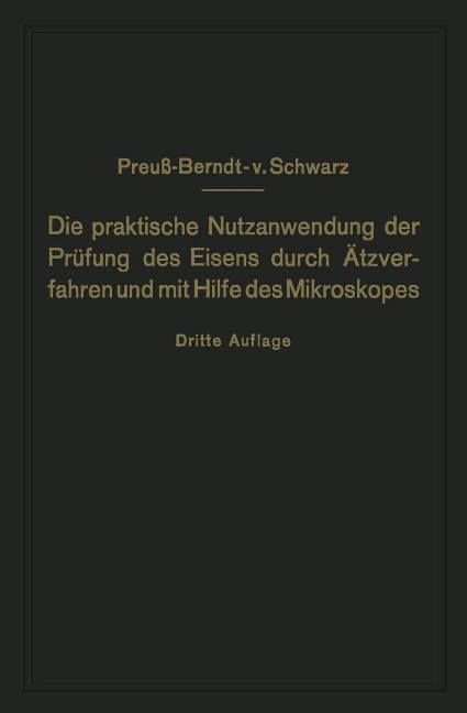 Die praktische Nutzanwendung der Prüfung des Eisens durch Ätzverfahren und mit Hilfe des Mikroskopes - E. Preuß, M. V. Schwarz