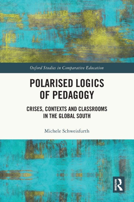Polarised Logics of Pedagogy: Crises, Contexts and Classrooms in the Global South - Michele Schweisfurth