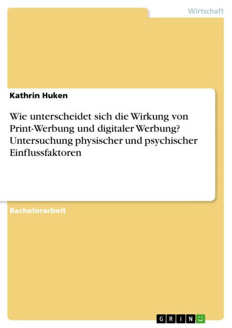 Wie unterscheidet sich die Wirkung von Print-Werbung und digitaler Werbung? Untersuchung physischer und psychischer Einflussfaktoren - Kathrin Huken