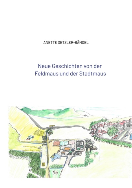Neue Geschichten von der Feldmaus und der Stadtmaus - Anette Setzler-Bändel