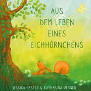 Cover-Bild zum Titel 'Aus dem Leben eines Eichhörnchens' von 'Jessica Kaster, Katharina Werner'
