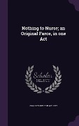 Cover-Bild zum Titel 'Nothing to Nurse; an Original Farce, in one Act' von 'Charles Melton Walcot'