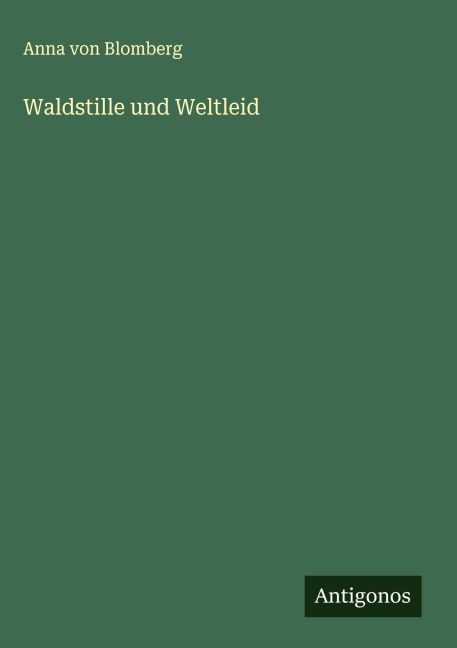 Waldstille und Weltleid - Anna Von Blomberg