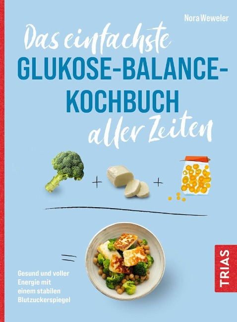 Das einfachste Glukose-Balance-Kochbuch aller Zeiten - Nora Weweler
