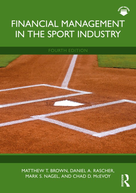 Financial Management in the Sport Industry - Matthew T. Brown, Chad D. McEvoy, Mark S. Nagel, Daniel A. Rascher