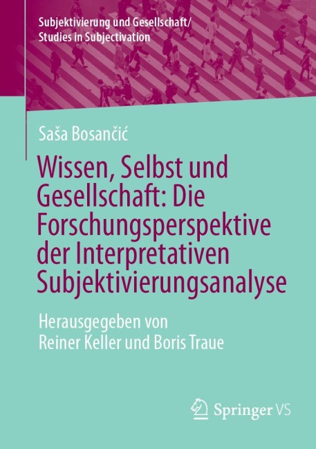 Wissen, Selbst und Gesellschaft: Die Forschungsperspektive der Interpretativen Subjektivierungsanalyse - Saa Bosancic