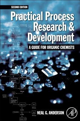 Practical Process Research and Development - A Guide for Organic Chemists - Neal G Anderson