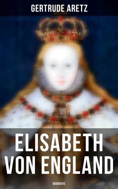 Elisabeth von England: Biografie - Gertrude Aretz