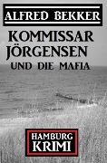 Cover-Bild zum Titel 'Kommissar Jörgensen und die Mafia: Hamburg Krimi' von 'Alfred Bekker'