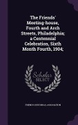 Cover-Bild zum Titel 'The Friends' Meeting-house, Fourth and Arch Streets, Philadelphia; a Centennial Celebration, Sixth Month Fourth, 1904;' von ''