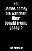 Cover-Bild zum Titel 'Hat James Comey die Wahrheit über Donald Trump gesagt?' von 'Luis Ortmann'
