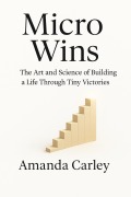 Cover-Bild zum Titel 'Micro Wins: The Art and Science of Building a Life Through Tiny Victories' von 'Amanda Carley'