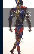 Cover-Bild zum Titel 'The Natural History of Man: A Course of Elementary Lectures' von 'Eliza Ann Youmans, Armand de Quatrefages de Bréau'