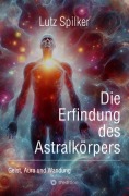 Cover-Bild zum Titel 'Die Erfindung des Astralkörpers' von 'Lutz Spilker'
