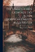 Die Sämmtlichen Gedichte Des Alten Dorfschulmeisters S.F. Sauter - Samuel Friedrich Sauter