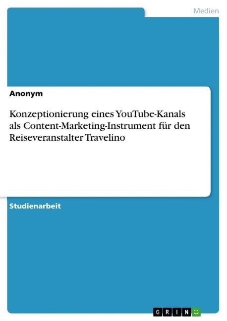 Konzeptionierung eines YouTube-Kanals als Content-Marketing-Instrument für den Reiseveranstalter Travelino - Anonymous