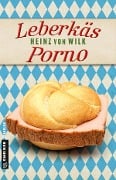 Cover-Bild zum Titel 'Leberkäs-Porno' von 'Heinz von Wilk'